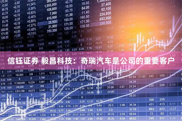 信钰证券 毅昌科技：奇瑞汽车是公司的重要客户